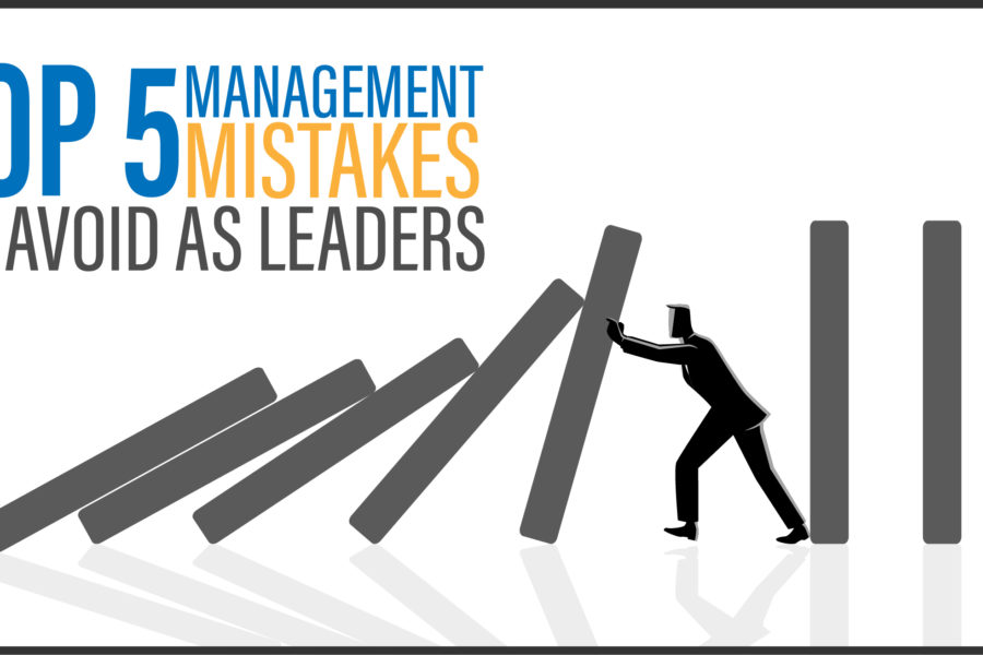 Top 5 Management Mistakes To Avoid As Leaders