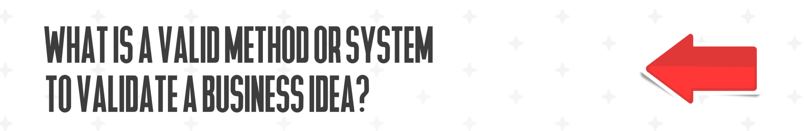 What is a valid method or system to validate a business idea?