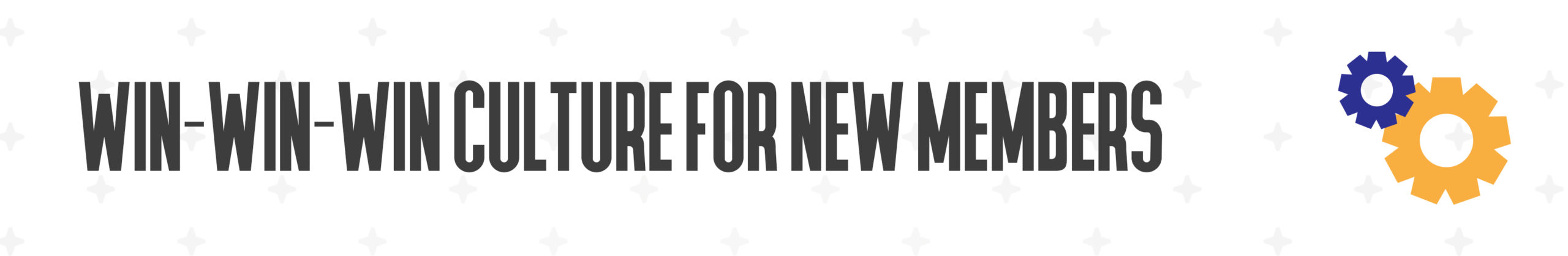 WIN-WIN-WIN Culture for New Members